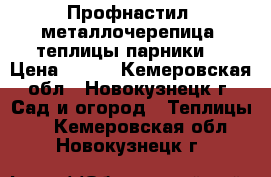 Профнастил, металлочерепица, теплицы,парники. › Цена ­ 210 - Кемеровская обл., Новокузнецк г. Сад и огород » Теплицы   . Кемеровская обл.,Новокузнецк г.